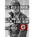 Hess, Hitler & Churchill – The Real Turning Point of The Second World War – A Secret History