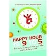 Happy Hour is 9-5 – How to Love your Job, Love your Life and Kick Butt at Work