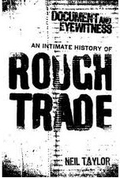 Document and Eyewitness: An Intimate History of Rough Trade