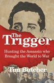 The Trigger – Hunting the Assassin who Brought the World to War