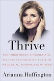 Thrive: The Third Metric to Redefining Success and Creating a Life of Well-Being, Wisdom and Wonder.