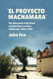 El Proyecto Macnamara - The Maverick Irish Priest and the Race to Seize California 1844-1846