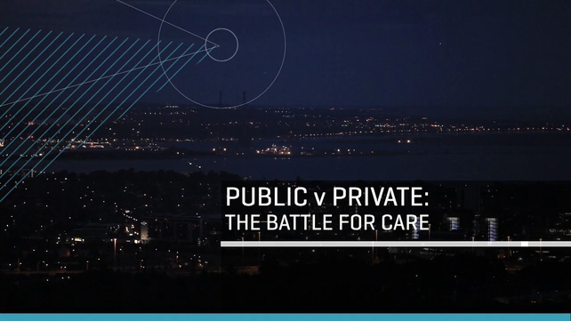 RTÉ Investigates - Public V Private; The battle for care RTÉ Investigates - Public V Private; The battle for care