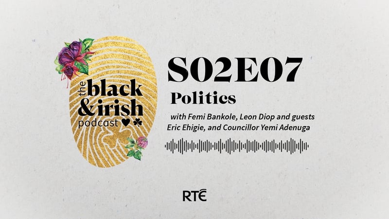 Black & Irish Podcast: Politics - S2 Ep 7