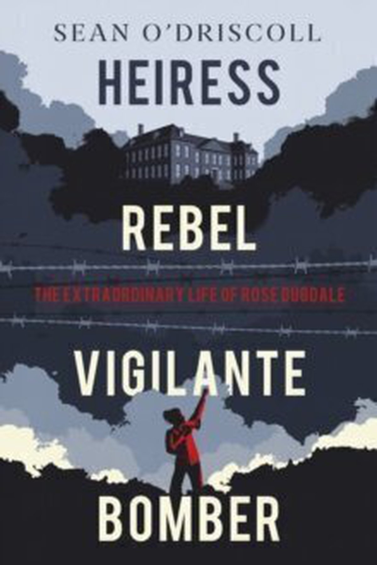 'Heiress, Rebel, Vigilante, Bomber: The Extraordinary Life of Rose Dugdale' by Sean O'Driscoll