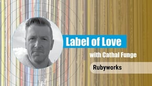 Label of Love Ep. 7 - Rubyworks