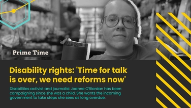 Prime Time: Joanne O'Riordan calls on the incoming govt to act on disability rights