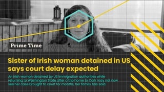 Prime Time: Sister of Irish woman detained in US says court delay expected