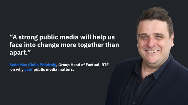 Seán Mac Giolla Phádraig on why public media matters